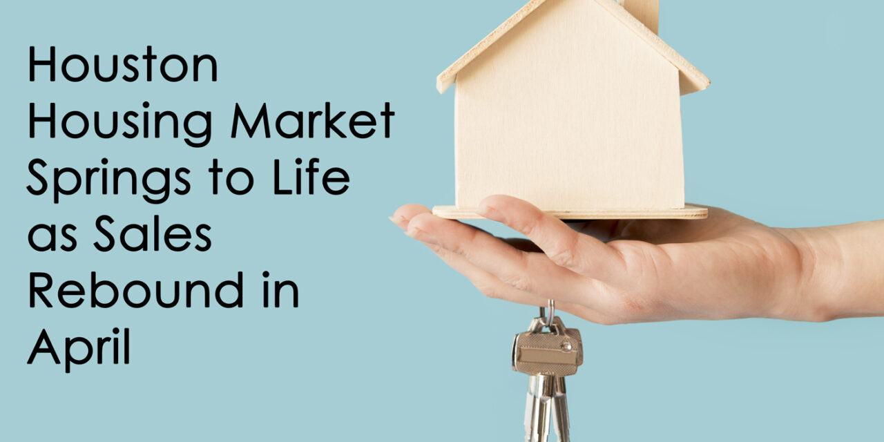 Houston Housing Market Springs to Life as Sales Rebound in April